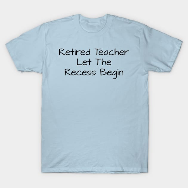 Retired Teacher Let The Recess Begin T-Shirt by TIHONA